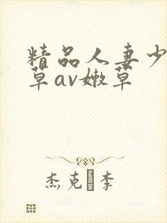 精品人妻少妇嫩草av嫩草