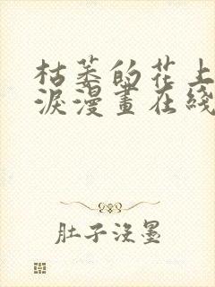 枯萎的花上的眼泪漫画在线观看