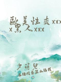 欧美性爽xxxx黑人xxx