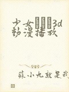 少女たちよ3d动漫播放