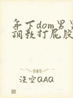 年下dom男男调教打屁股