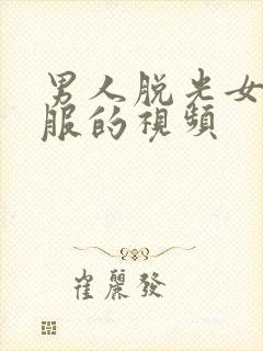 男人脱光女人衣服的视频