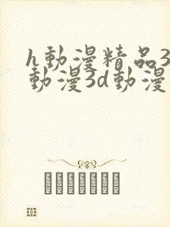 h动漫精品3d动漫3d动漫在