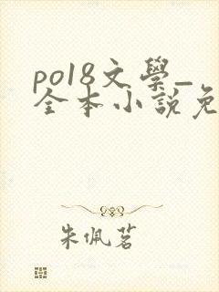 po18文学_全本小说免费阅读网
