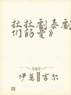 拉拉剧泰剧《我们的爱》