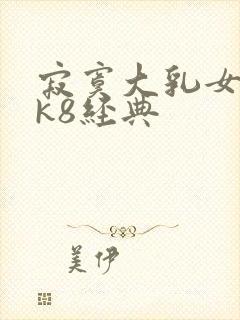 寂寞大乳女邻居k8经典