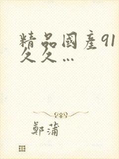 精品国产91久久久…