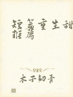 短篇重生甜宠文推荐