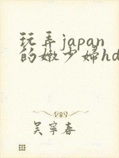 玩弄japan的嫩少妇hd