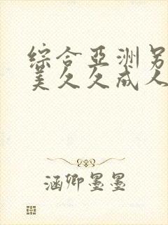 综合亚洲另类欧美久久成人精品