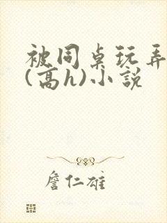 被同桌玩弄奶头(高h)小说