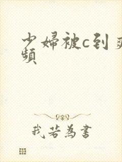 少妇被c到爽视频