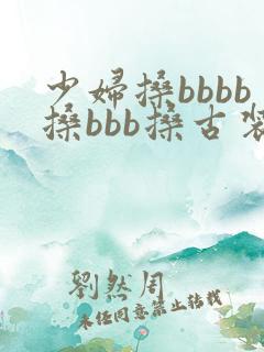 少妇搡bbbb搡bbb搡古装