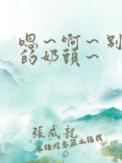 嗯～啊～别揉我的奶头～