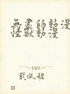 无尽的动漫3d怪兽动漫