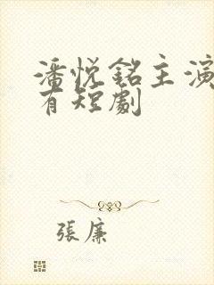 潘悦铭主演的所有短剧