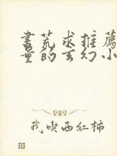 书荒求推荐高质量的玄幻小说