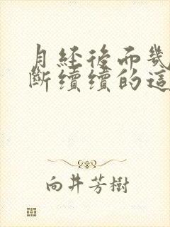 月经后面几天断断续续的这么回事