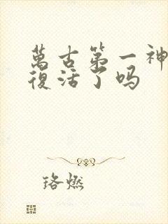 万古第一神金羽复活了吗