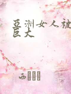 亚洲女人被黑人巨大