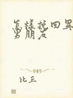 怎样挽回异地恋男朋友