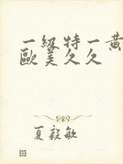 一级特一黄大片欧美久久