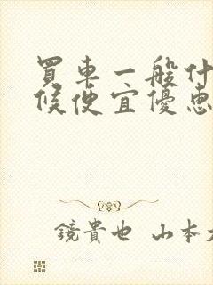 买车一般什么时候便宜优惠幅度大