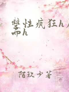 双性疯狂h尿里面h