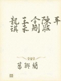 龙王令陈平苏雨琪未删版