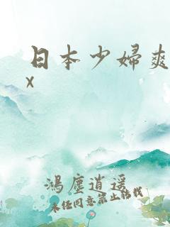 日本少妇爽xxx