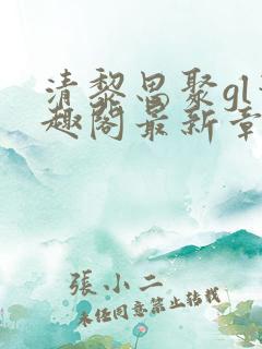 清黎思聚gl笔趣阁最新章节列表