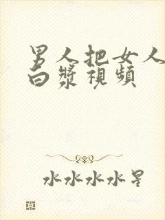 男人把女人桶出白浆视频