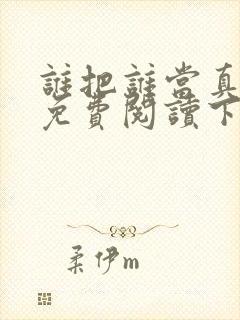 谁把谁当真漫画免费阅读下拉式六漫画