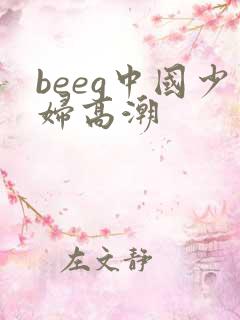 beeg中国少妇高潮