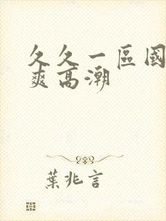 久久一区国产好爽高潮