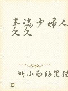 丰满少妇人妻久久久