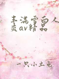 丰满雪白人妻人爽av精品