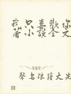 我只喜欢你 原著小说全文