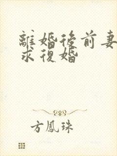 离婚后前妻哭着求复婚