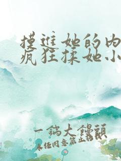 摸进她的内裤里疯狂揉她小说