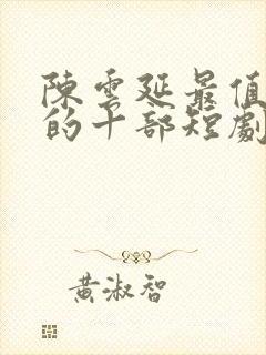 陈云延最值得看的十部短剧