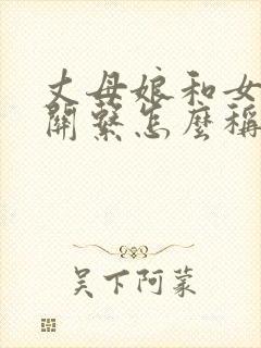 丈母娘和女婿的关系怎么称呼