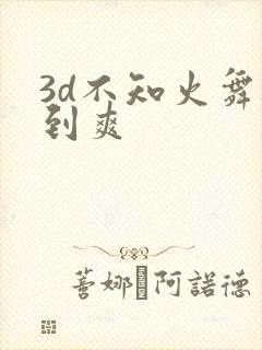 3d不知火舞被到爽
