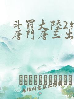 斗罗大陆2绝世唐门唐三出场集数