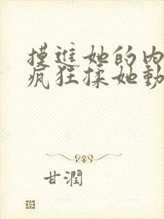 摸进她的内裤里疯狂揉她动漫