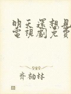 明天还想见到你电视剧免费观看