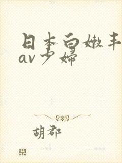 日本白嫩丰满的av少妇