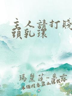 主人请打贱奴奶头乳环