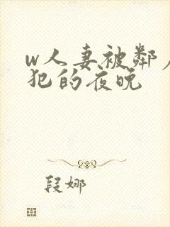w人妻被邻居侵犯的夜晚