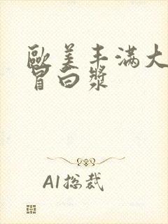 欧美丰满大屁股冒白浆